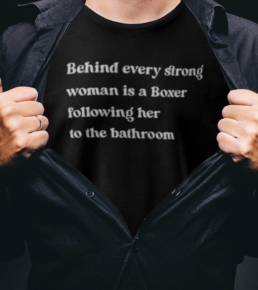 Behind Every Strong Woman Is A Boxer Following Her To The Bathroom Humor T-Shirt