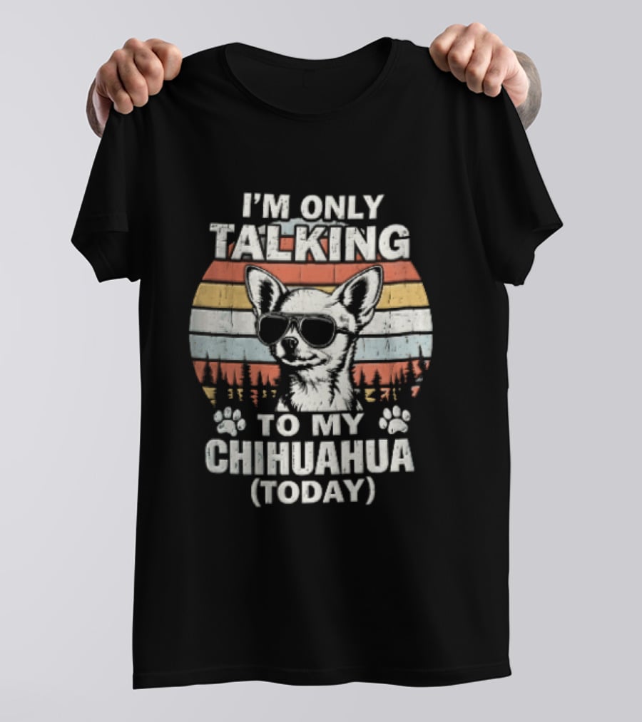 I'm Only Talking To My Chihuahua Today Distressed Sunset T-Shirt
