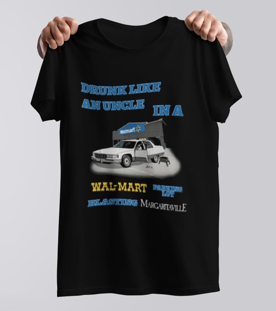 Drunk Like An Uncle Wal Mart Parking Lot Blasting Margaritaville White Car Open Door Small Grill T-Shirt