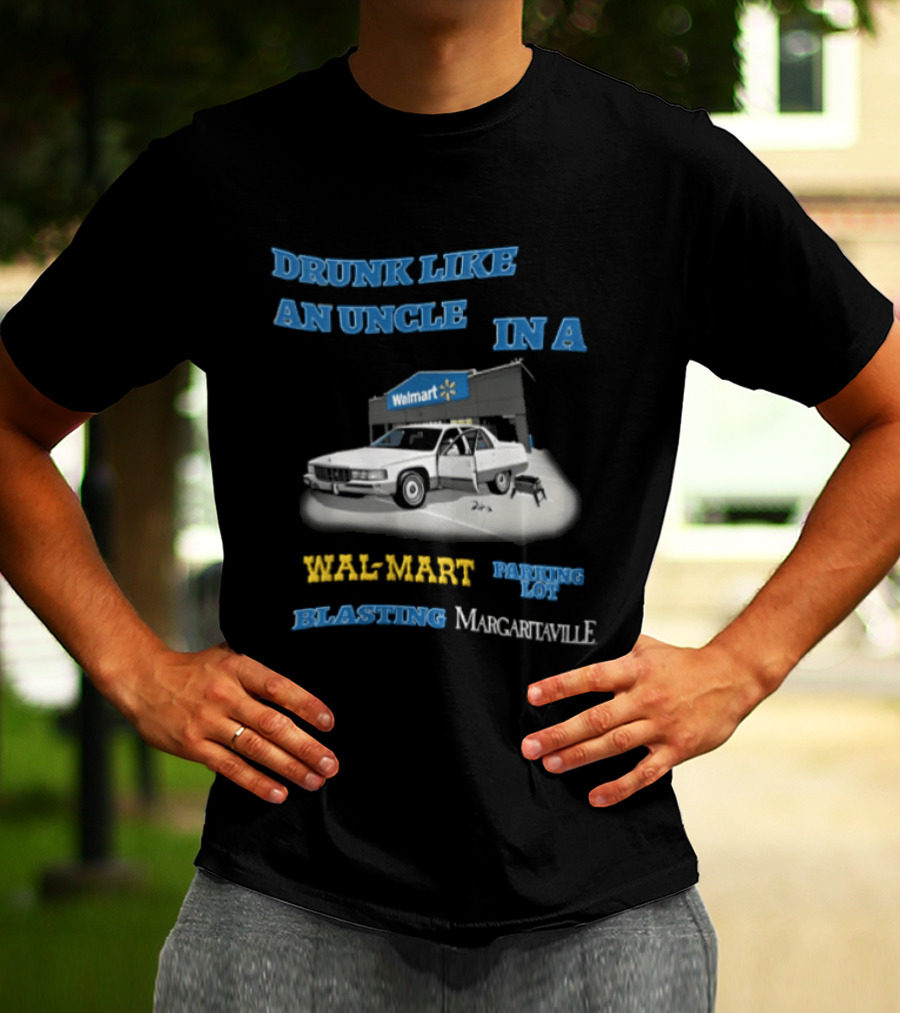 Drunk Like An Uncle Wal Mart Parking Lot Blasting Margaritaville White Car Open Door Small Grill T-Shirt