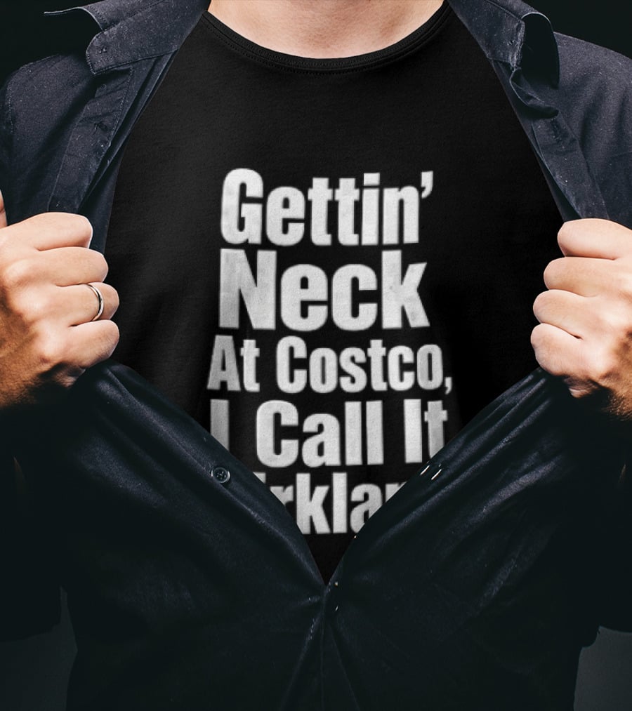 Gettin Neck At Costco I Call It Kirkland T-Shirt
