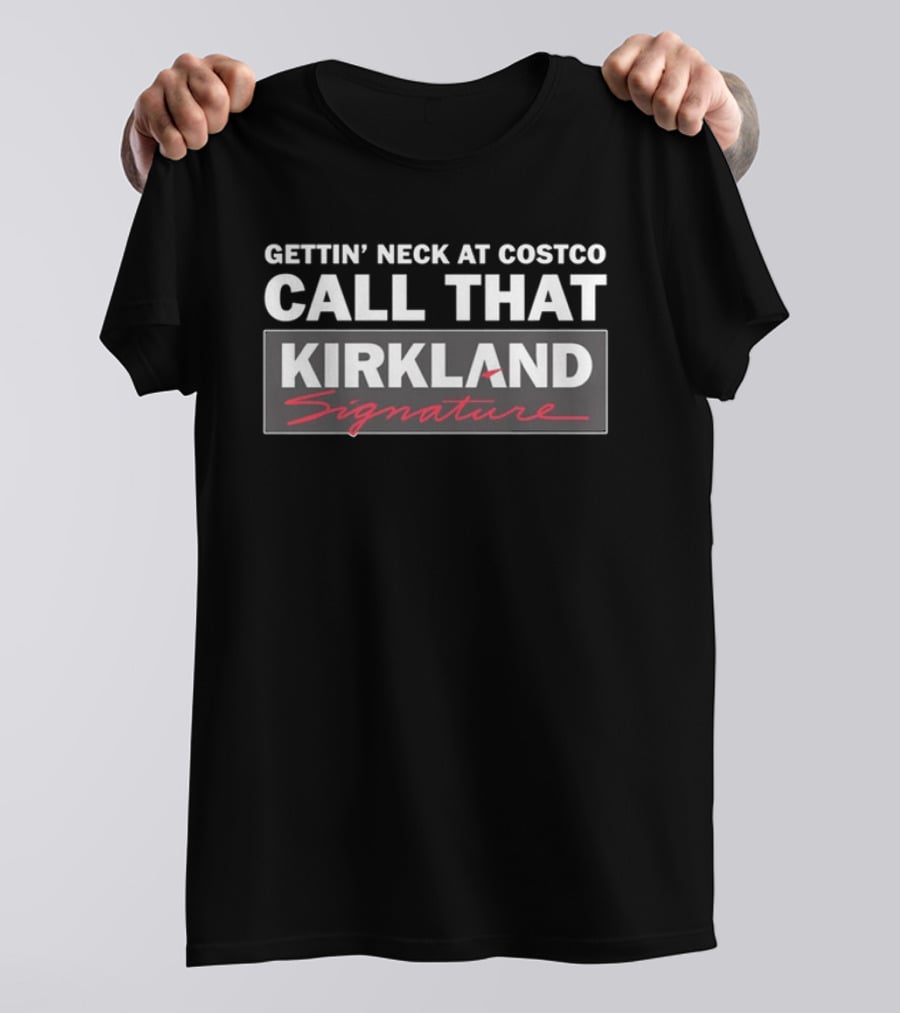 Gettin' Neck At Costco Call That Kirkland Signature T-Shirt