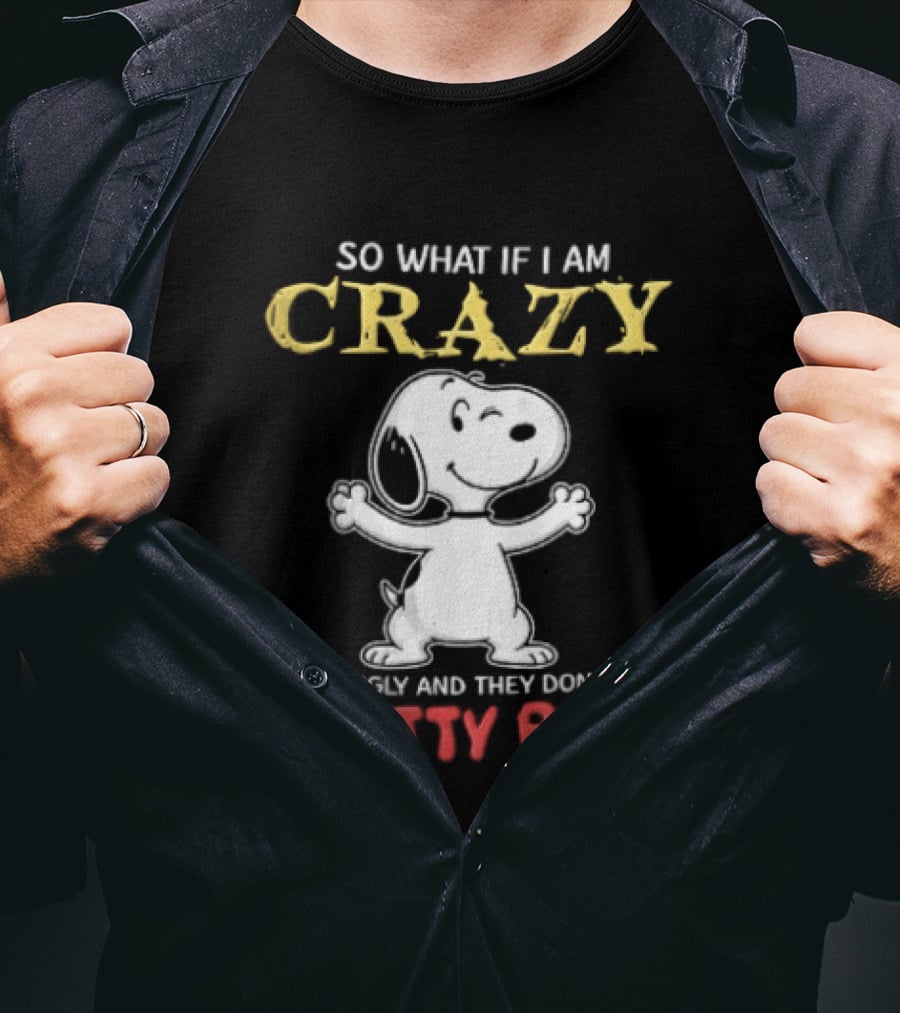 So What If I Am Crazy Youre Ugly And They Dont Make Pretty Pills Snoopy Winking T-Shirt