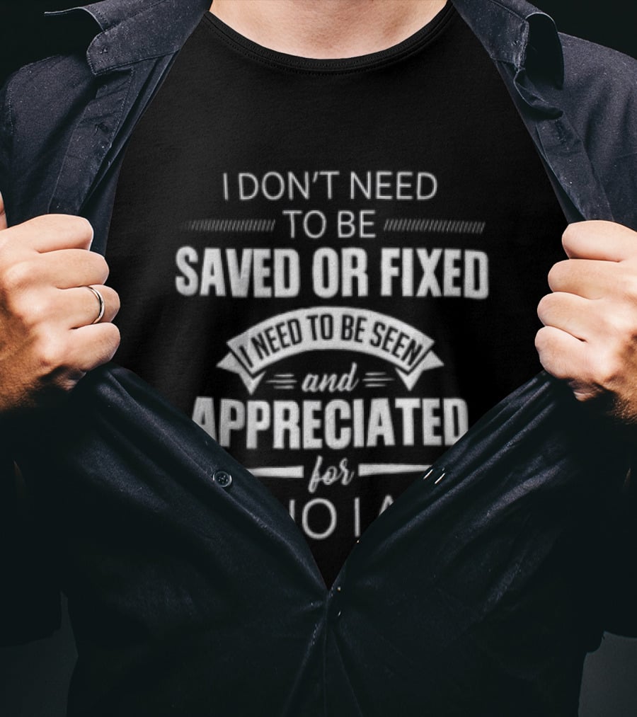 I Dont Need To Be Saved Or Fixed Seen And Appreciated For Who I Am Ribbon Banner Decorative Line T-Shirt
