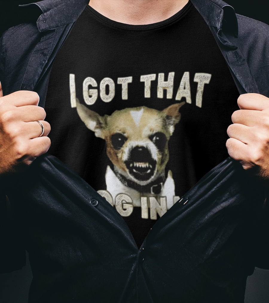 I Got That Dog In Me Snarling Chihuahua Teeth Baring Face T-Shirt