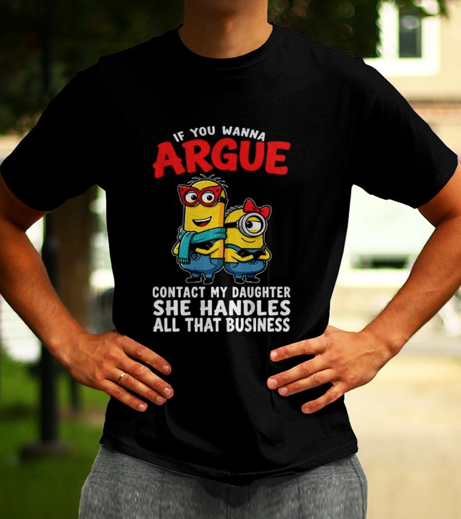 Minion If You Wanna Argue Contact My Daughter She Handles All That Business T-Shirt