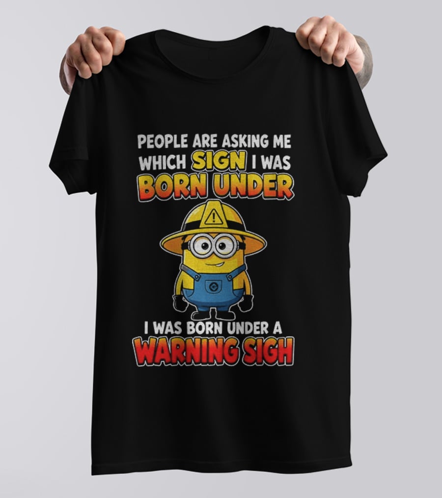 People Are Asking Me Which Sign I Was Born Under Warning Sign Minion T-Shirt