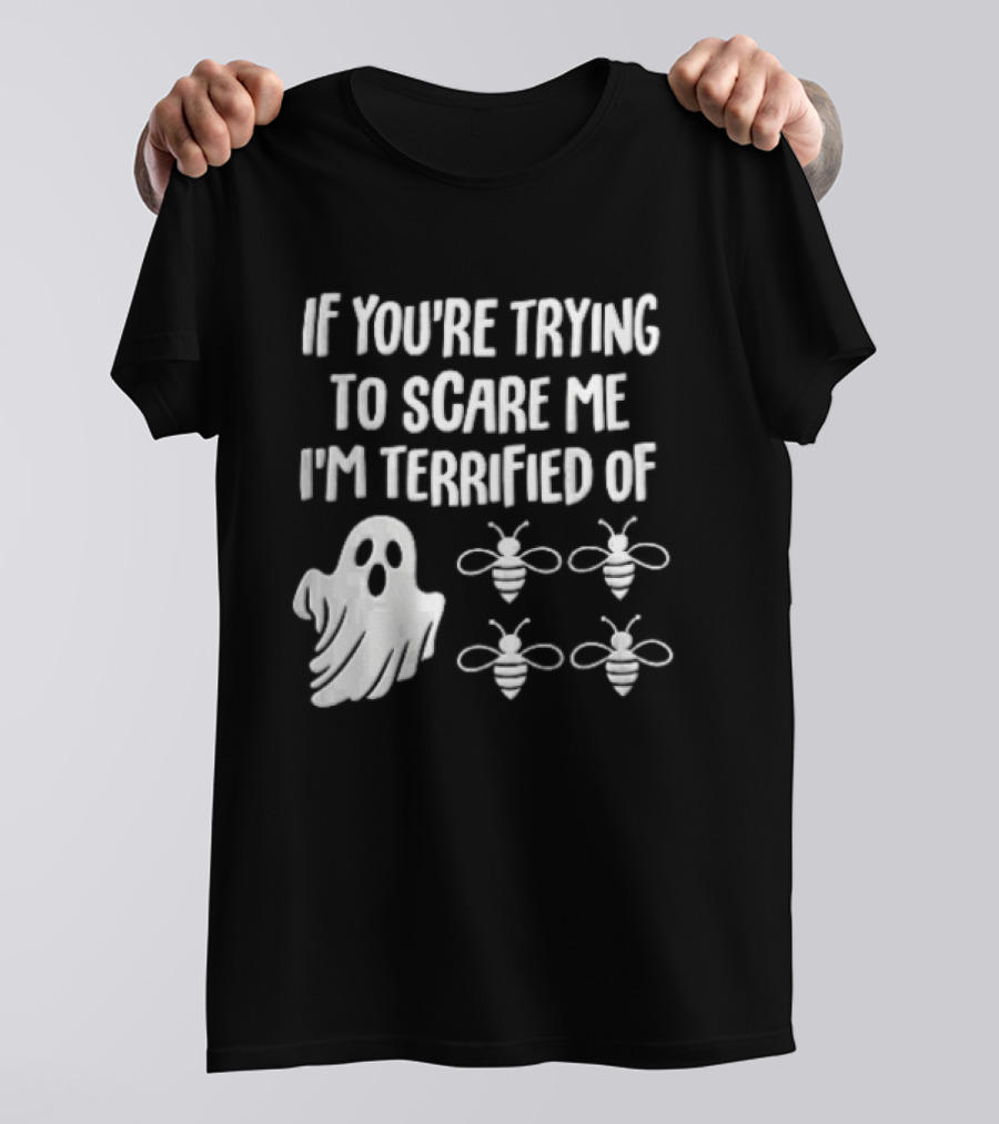 If You're Trying To Scare Me I'm Terrified Of Cartoon Ghost Four Bees T-Shirt