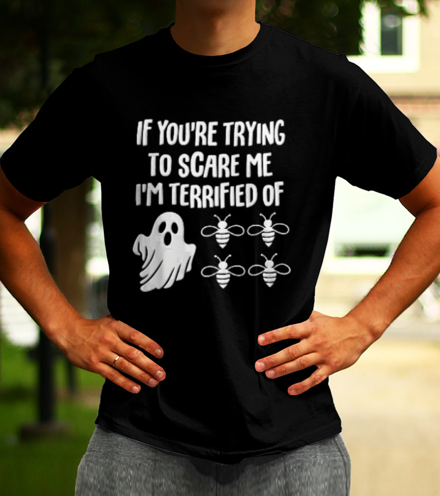 If You're Trying To Scare Me I'm Terrified Of Cartoon Ghost Four Bees T-Shirt