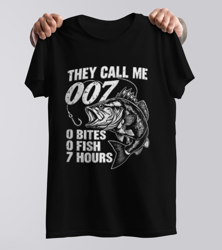 They Call Me 007 0 Bites 0 Fish 7 Hours Bass Hook T-Shirt