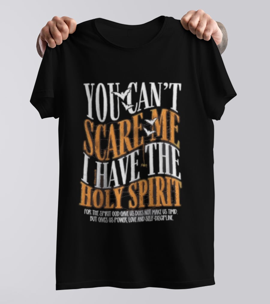 You Cant Scare Me I Have The Holy Spirit For God Gave Us Power Love And Self Control T-Shirt
