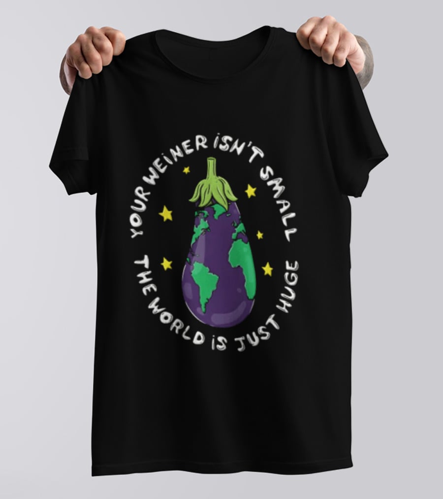 Your Weiner Isn't Small The World Is Just Huge Cartoon Eggplant Globe Continents Yellow Stars T-Shirt