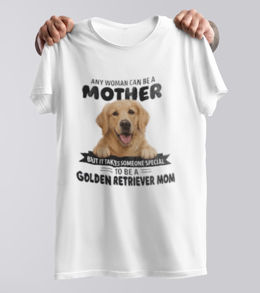 Any Woman Can Be A Mother Golden Retriever Mom Happy Smiling Dog T-Shirt