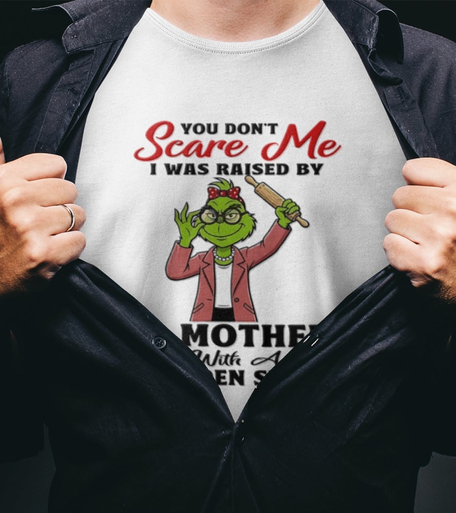 You Don't Scare Me I Was Raised By A Mother With A Wooden Spoon Grinch T-Shirt