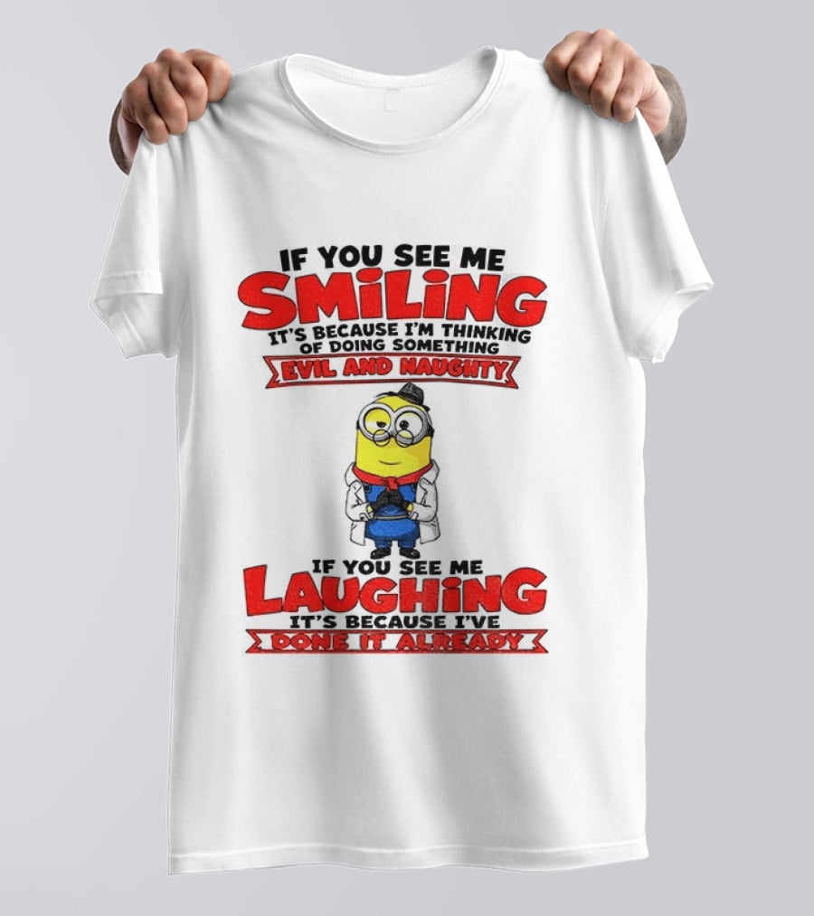 If You See Me Smiling Evil And Naughty Laughing Done It Already T-Shirt