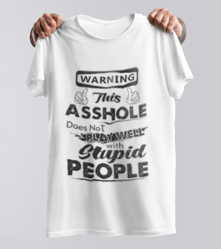 Warning This Asshole Does Not Play Well With Stupid People Two Hands Thumbs Pointing Inward T-Shirt