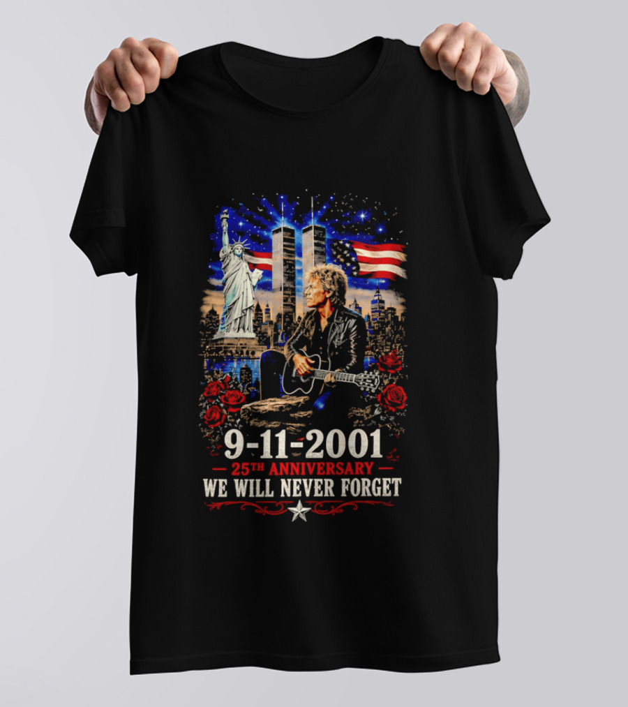 9 11 2001 We Will Never Forget Jon Bon Jovi 25th Anniversary Twin Towers Statue Of Liberty American Flag Roses T-Shirt