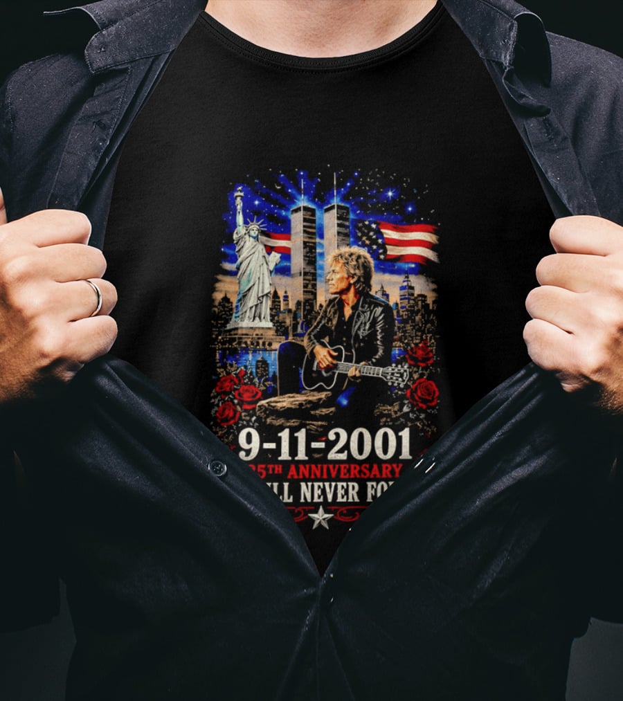 9 11 2001 We Will Never Forget Jon Bon Jovi 25th Anniversary Twin Towers Statue Of Liberty American Flag Roses T-Shirt