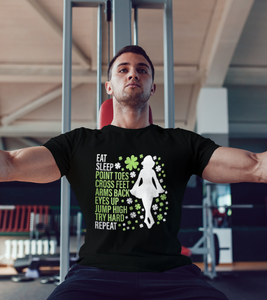 Eat Sleep Point Toes Cross Feet Arms Back Eyes Up Jump High Forward Repeat Irish Step Dance T-Shirt