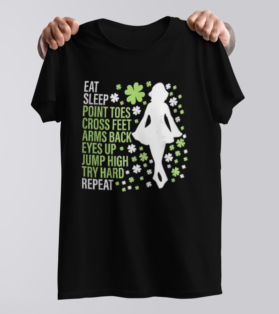 Eat Sleep Point Toes Cross Feet Arms Back Eyes Up Jump High Forward Repeat Irish Step Dance T-Shirt