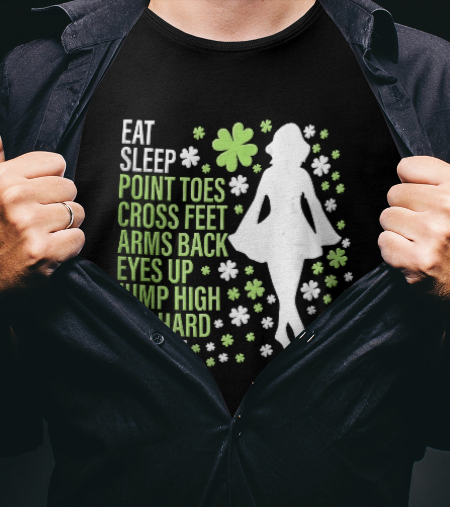 Eat Sleep Point Toes Cross Feet Arms Back Eyes Up Jump High Forward Repeat Irish Step Dance T-Shirt