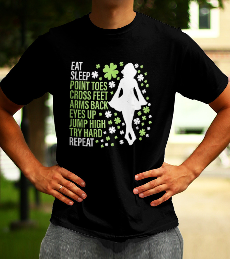 Eat Sleep Point Toes Cross Feet Arms Back Eyes Up Jump High Forward Repeat Irish Step Dance T-Shirt