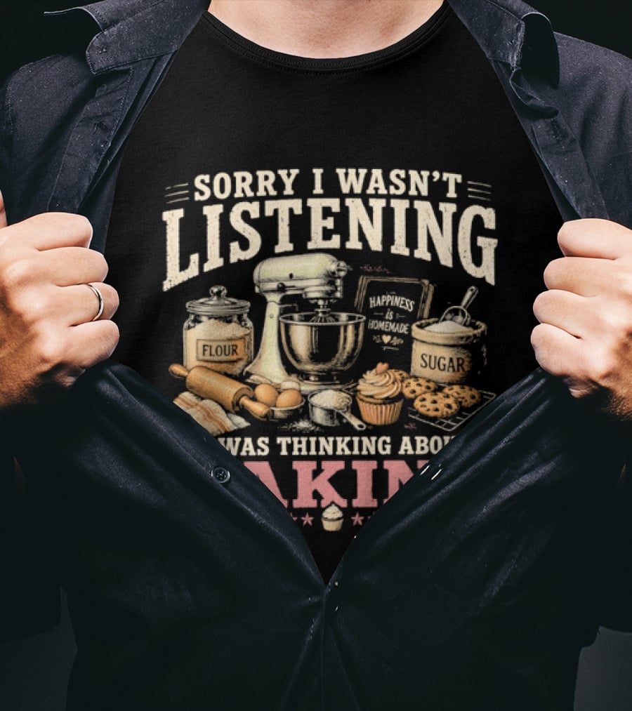 Sorry I Wasn't Listening I Was Thinking About Baking Stand Mixer Flour Sugar Cupcake T-Shirt