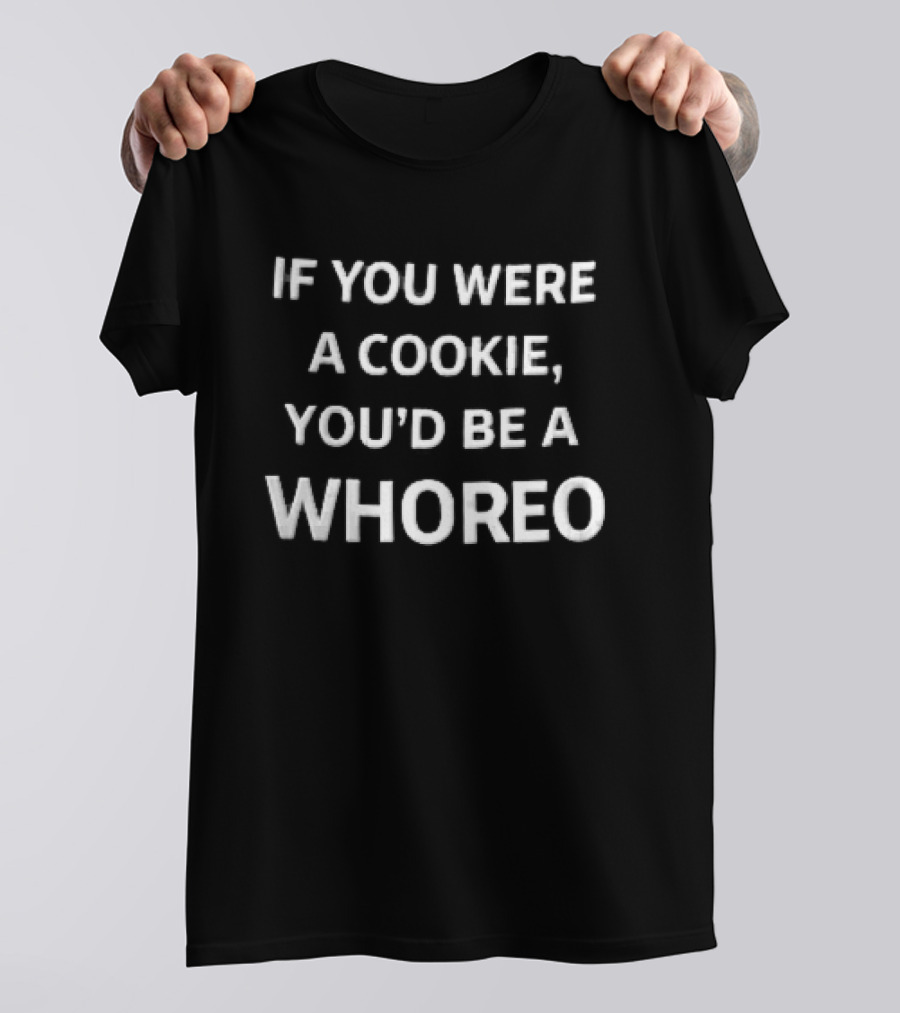 If You Were A Cookie You'd Be A Whoreo Whimsical Phrase T-Shirt