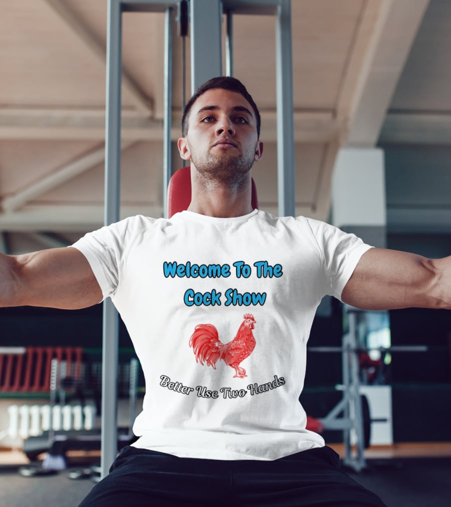 Welcome To The Cock Show Better Use Two Hands Red Rooster T-Shirt