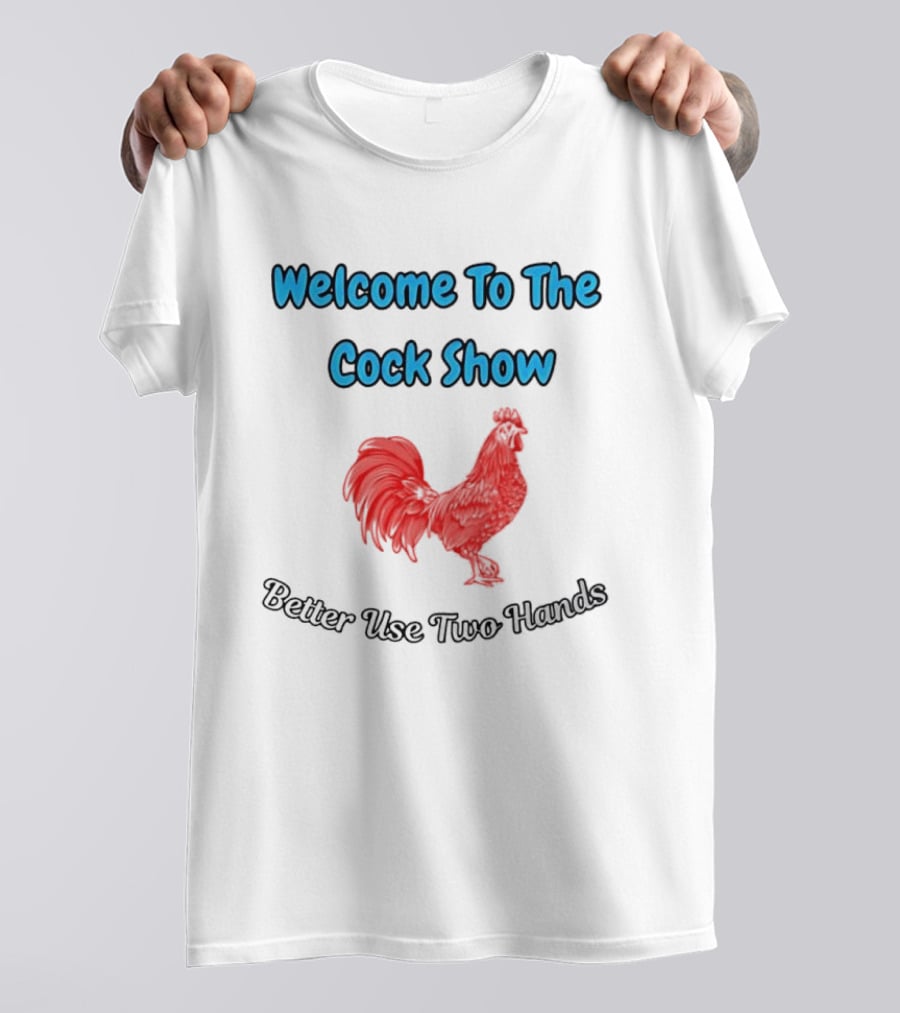 Welcome To The Cock Show Better Use Two Hands Red Rooster T-Shirt