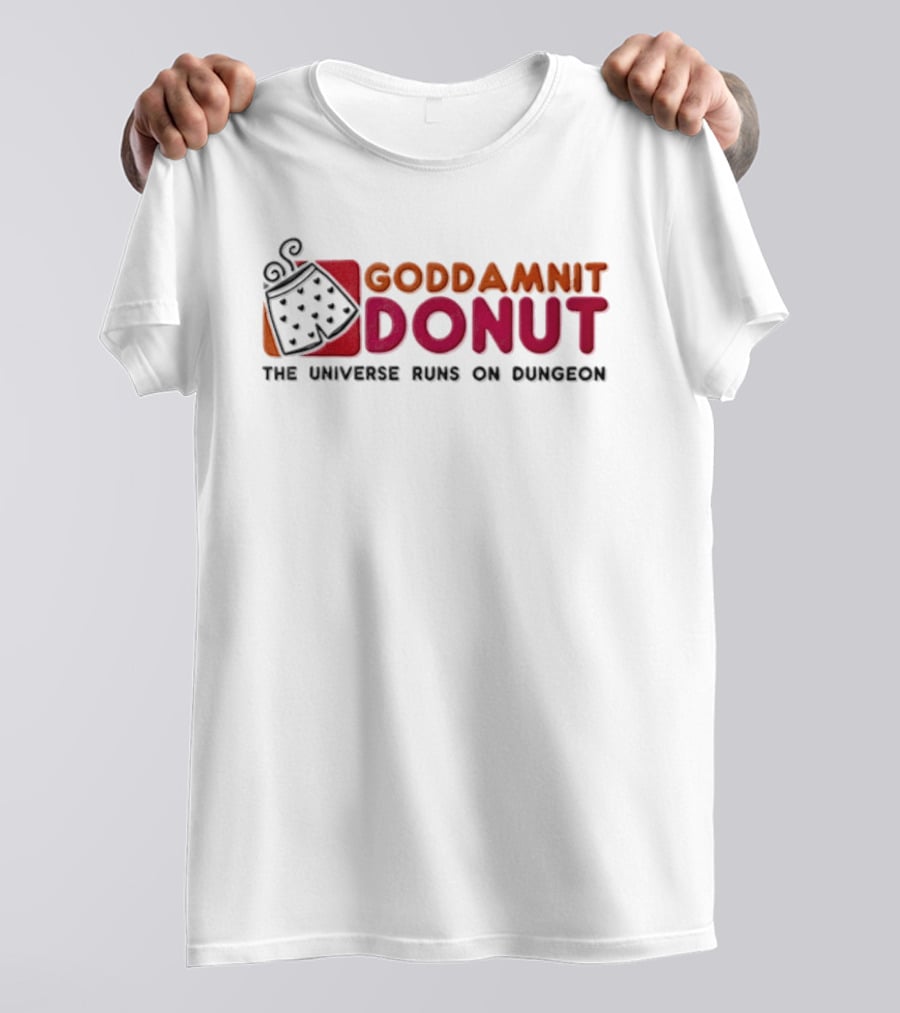 Goddamnit Donut The Universe Runs On Dungeon T-Shirt