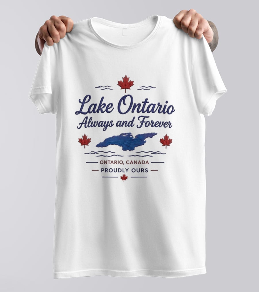Lake Ontario Always And Forever Ontario Canada Proudly Ours T-Shirt