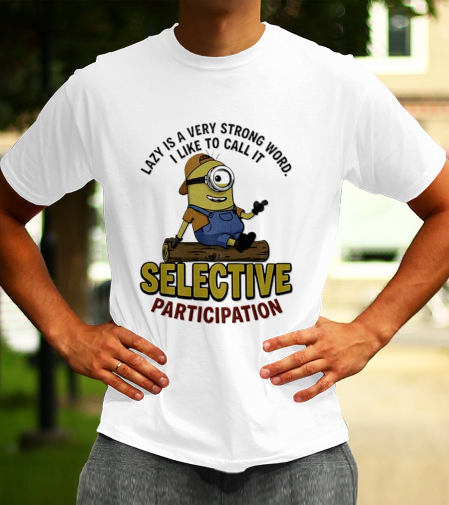 Minion Lazy Is A Very Strong Word I Like To Call It Selective Participation T-Shirt