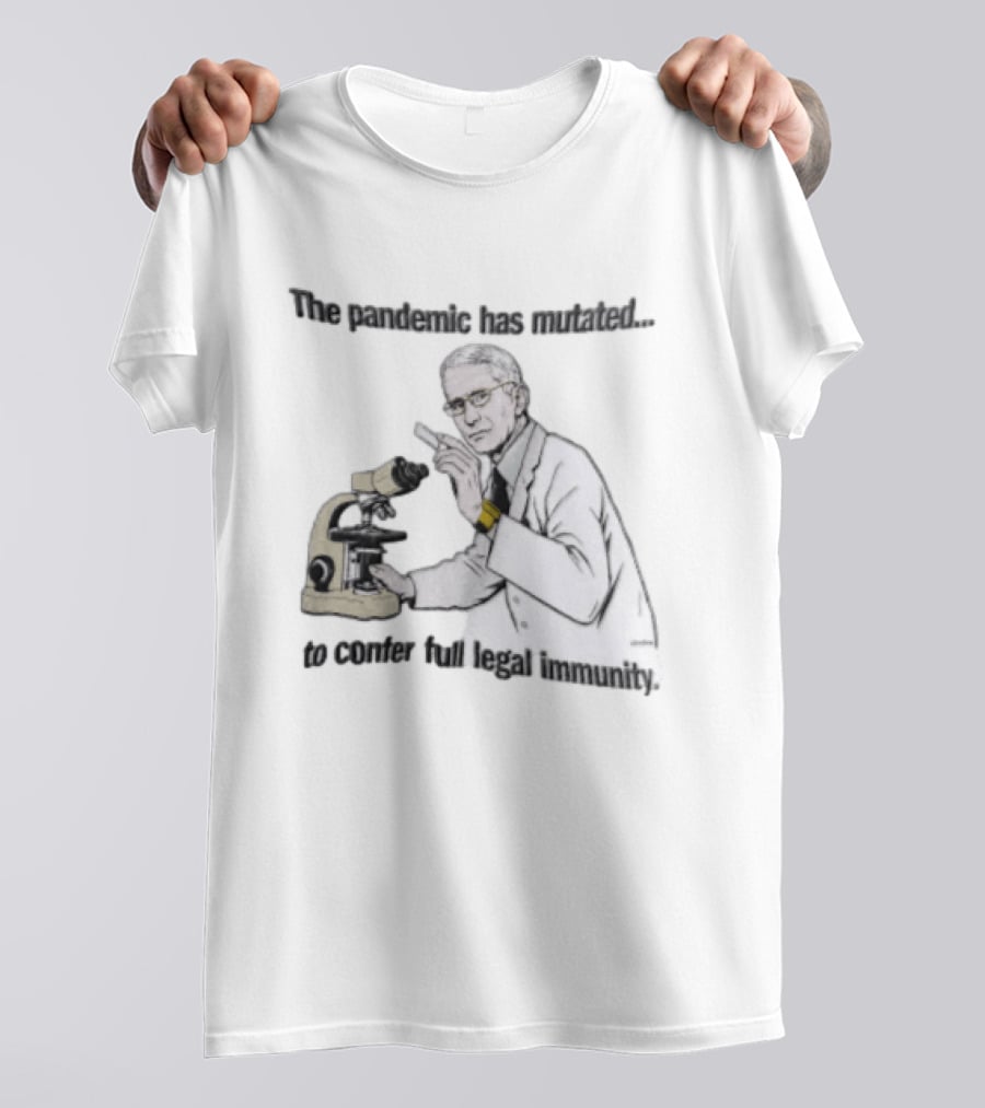 Pandemic Has Mutated To Confer Full Legal Immunity Anthony Fauci Microscope T-Shirt