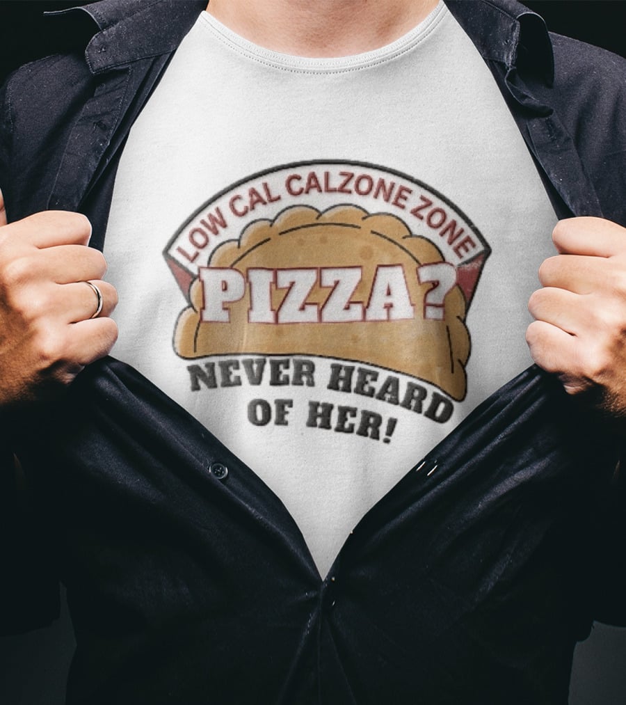 Low Cal Calzone Zone Pizza Never Heard Of Her T-Shirt