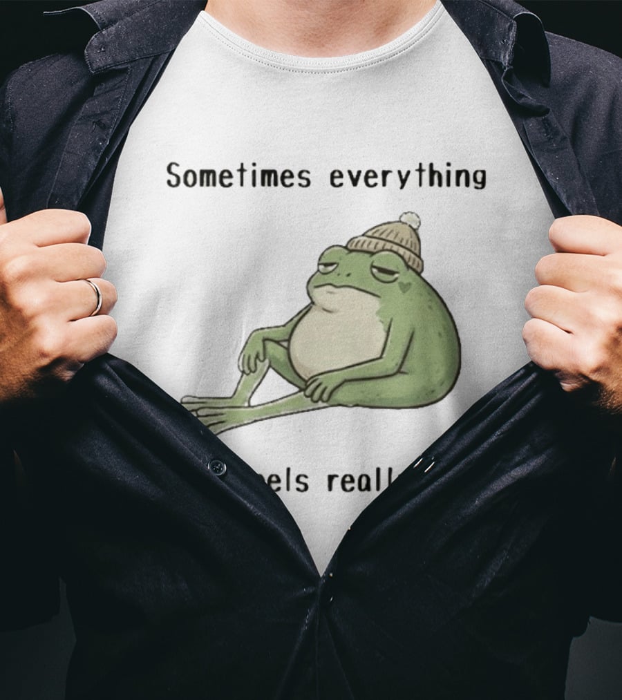 Sad Frog Sometimes Everything Just Feels Really Hard Mood Vibes T-Shirt