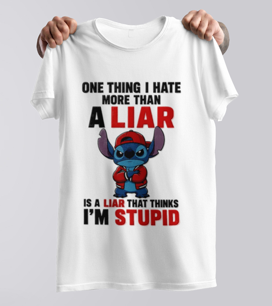 One Thing I Hate More Than A Liar Is A Liar That Thinks I'm Stupid Stitch T-Shirt