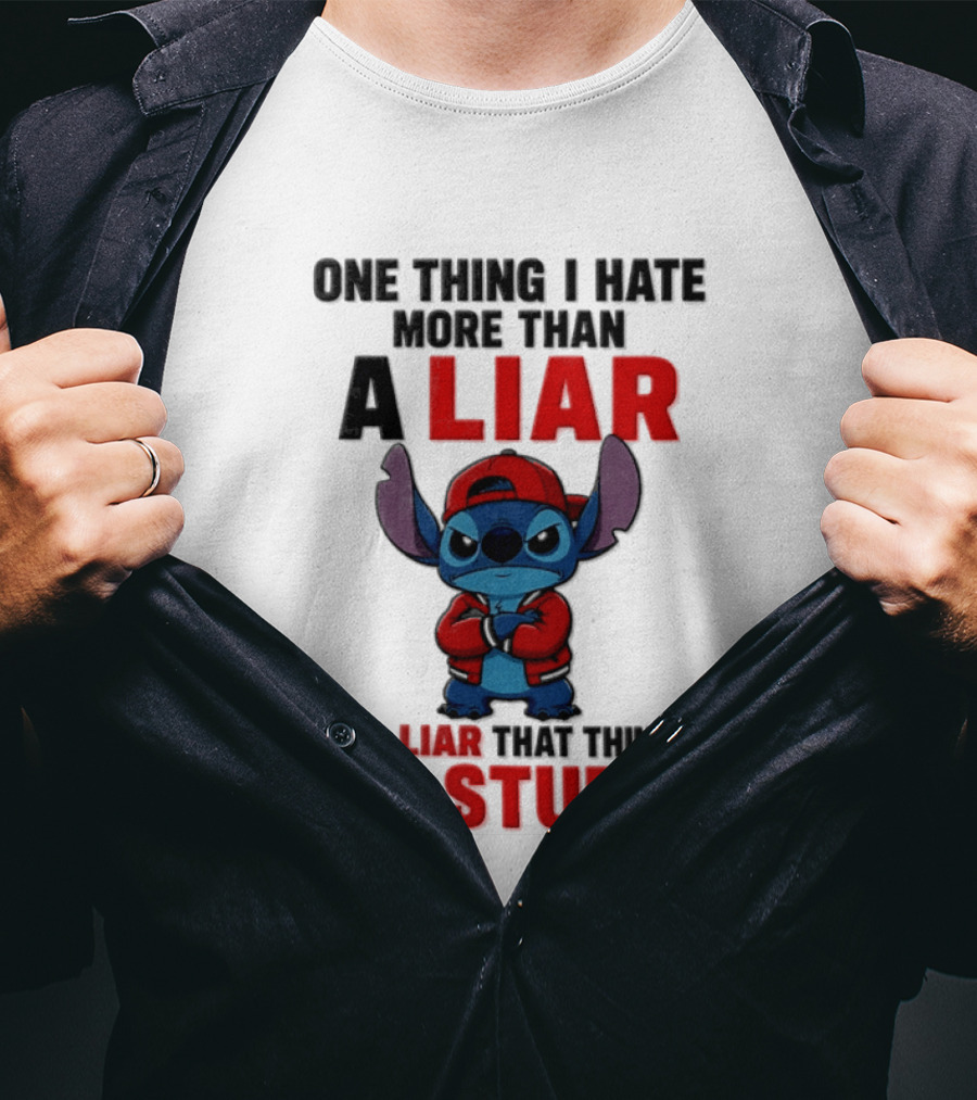One Thing I Hate More Than A Liar Is A Liar That Thinks I'm Stupid Stitch T-Shirt