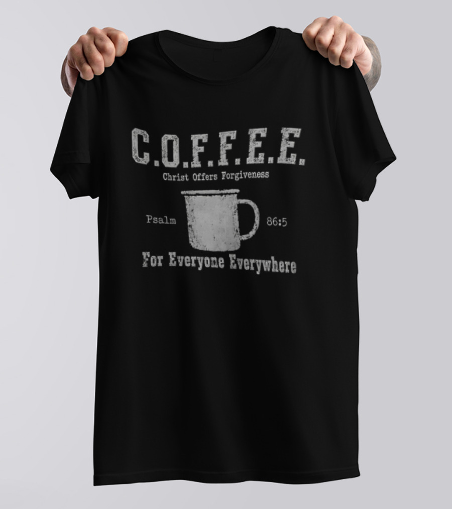 C.O.F.F.E.E. Christ Offers Forgiveness Psalm 8656 For Everyone Everywhere T-Shirt
