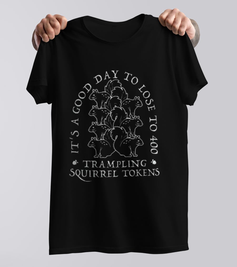 It's A Good Day To Lose To 400 Trampling Squirrel Tokens T-Shirt