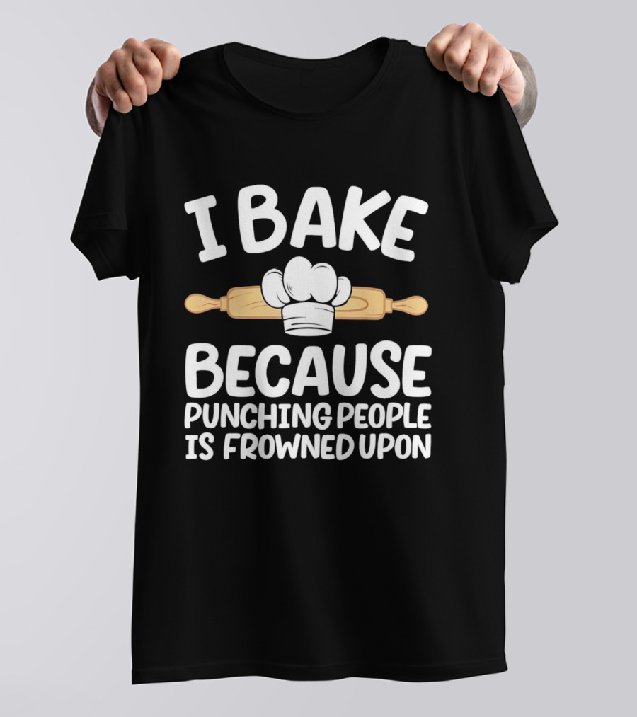 I Bake Because Punching People Is Frowned Upon Chef Hat Rolling Pin T-Shirt