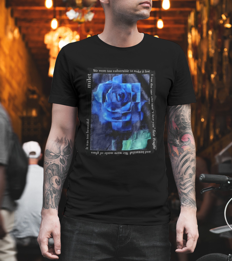 Milet Blue Rose Painting We Were Too Vulnerable To Make It Last Fragile I Love You First T-Shirt