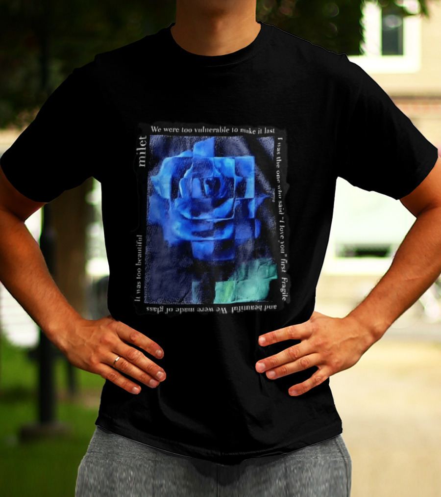 Milet Blue Rose Painting We Were Too Vulnerable To Make It Last Fragile I Love You First T-Shirt