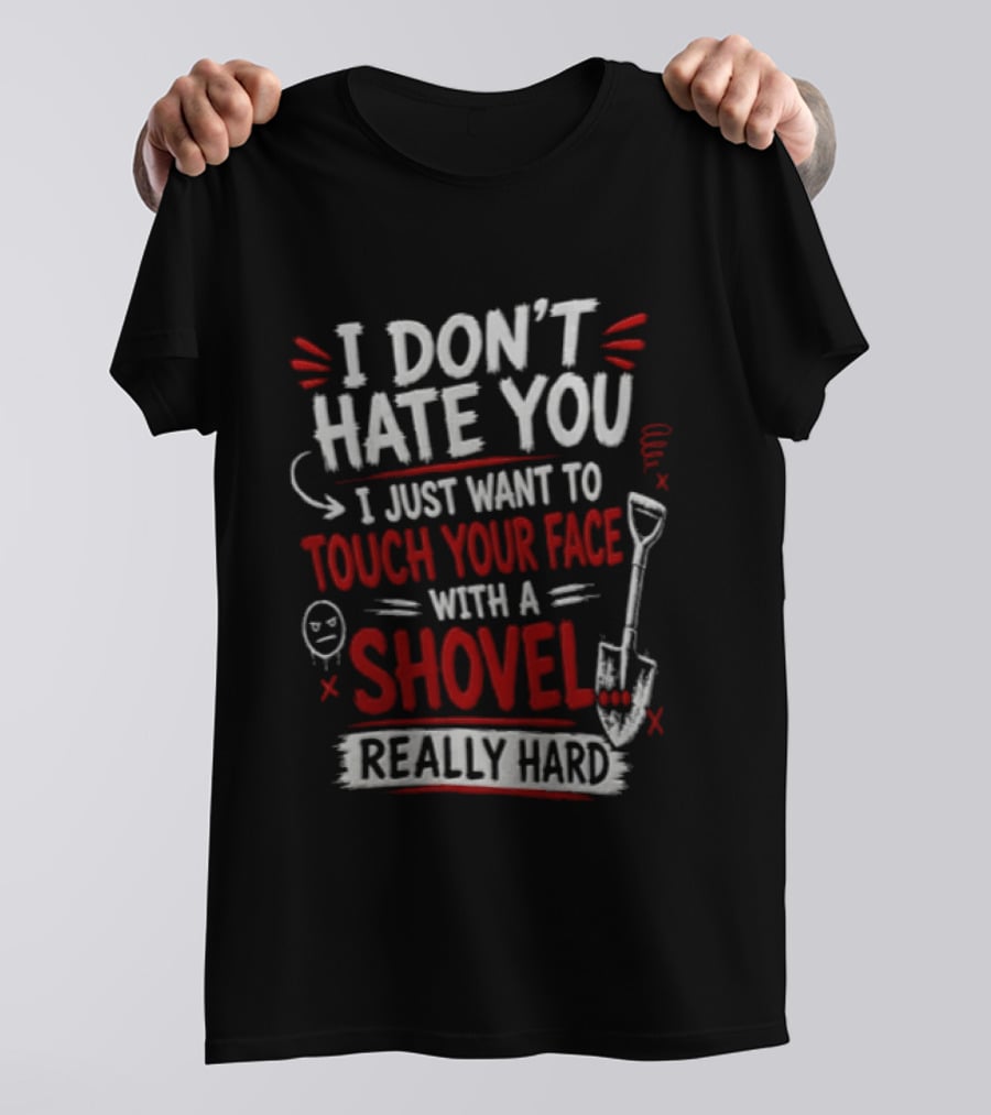 I Don't Hate You I Just Want To Touch Your Face With A Shovel Really Hard Emoticon Red Letters T-Shirt