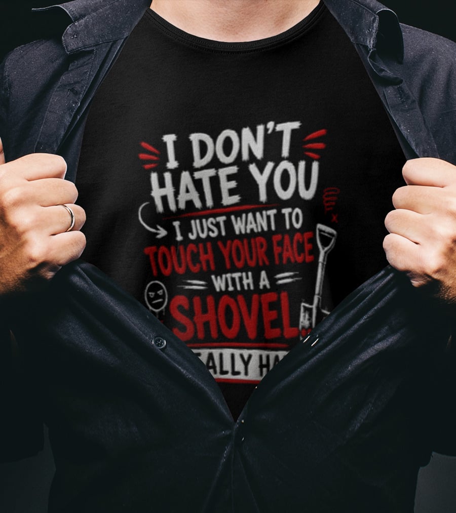 I Don't Hate You I Just Want To Touch Your Face With A Shovel Really Hard Emoticon Red Letters T-Shirt