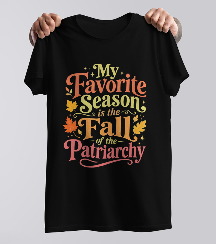 My Favorite Season Is The Fall Of The Patriarchy Autumn Leaves T-Shirt