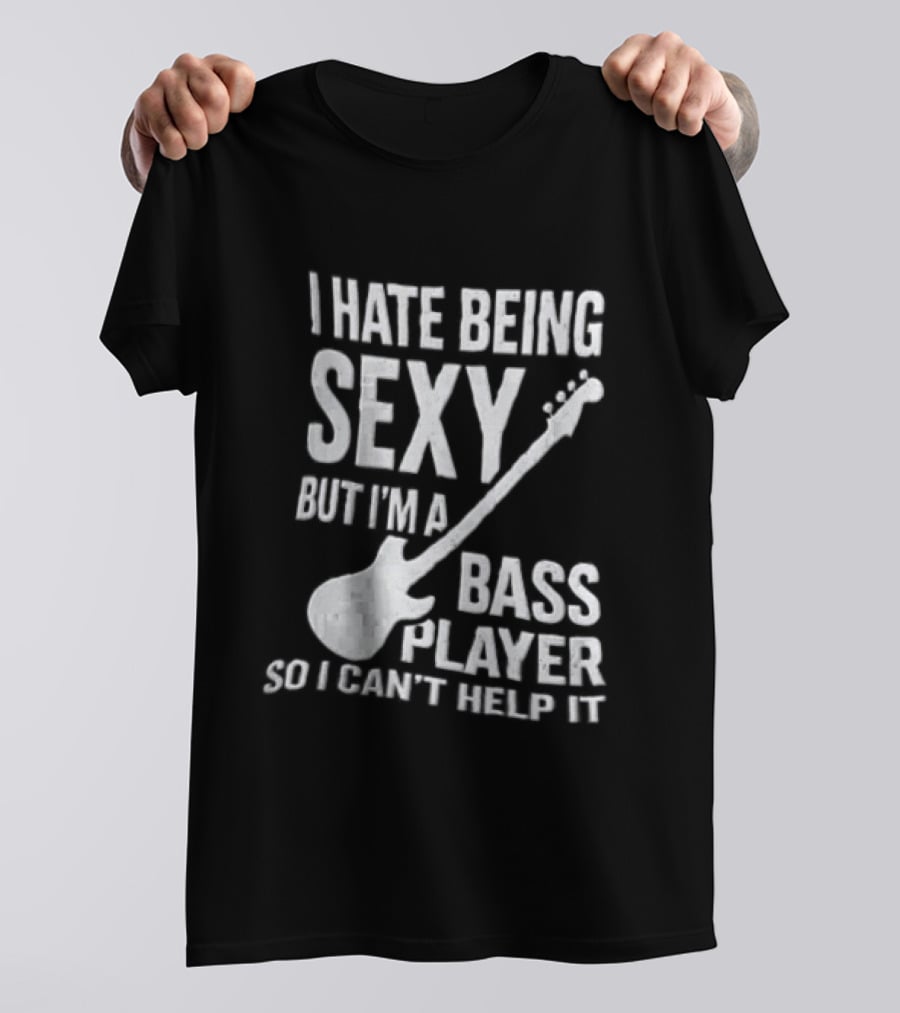 I Hate Being Sexy I'm A Bass Player Can't Help It Distressed White Guitar T-Shirt