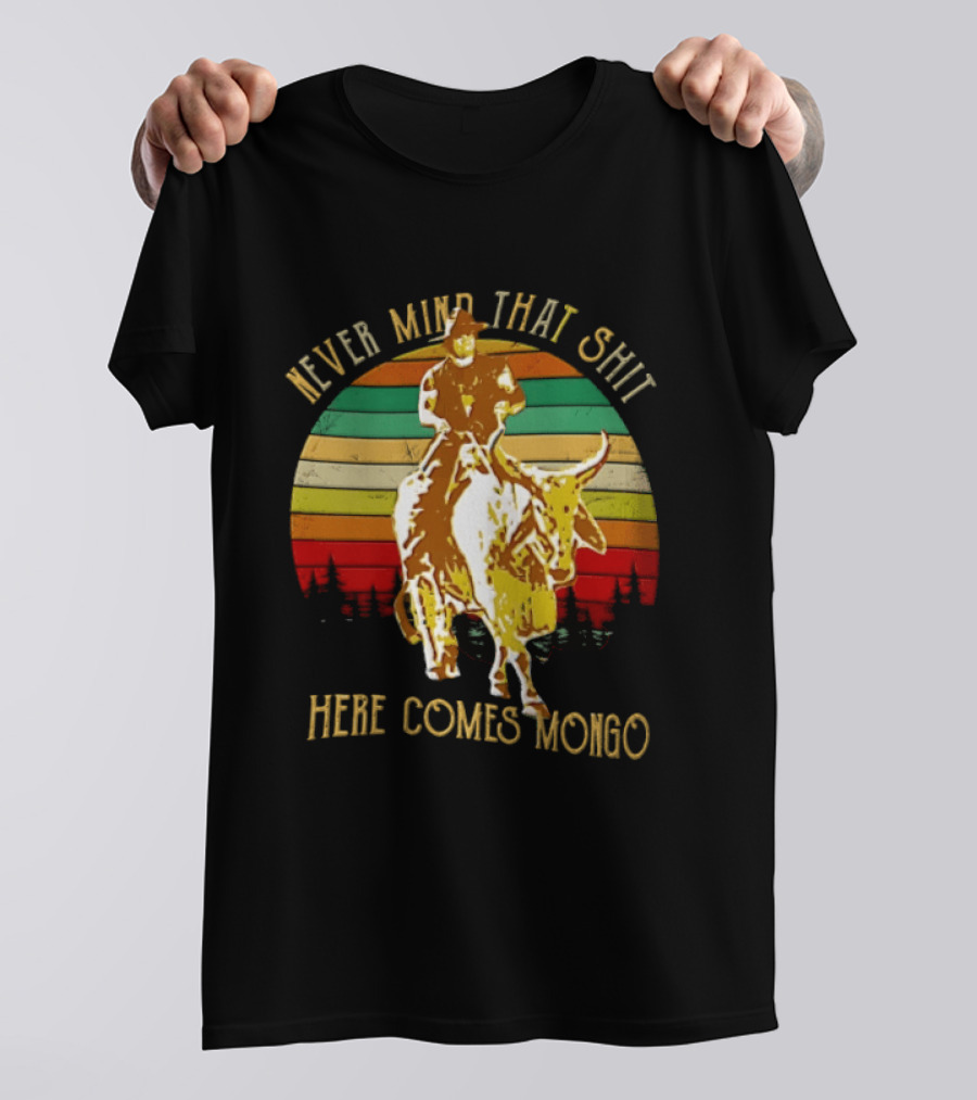 Never Mind That Shit Here Comes Mongo Blazing Saddles Cowboy Sunset T-Shirt