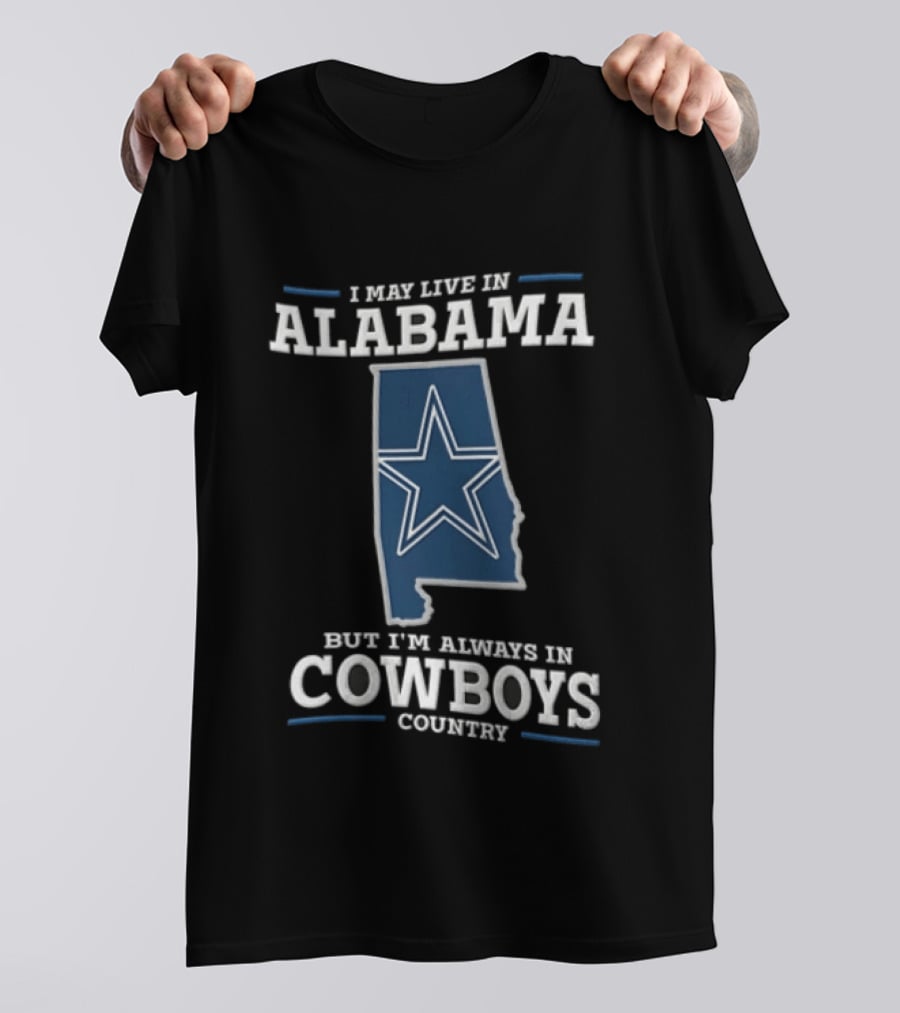 I May Live In Alabama Cowboys Country Star Dallas T-Shirt
