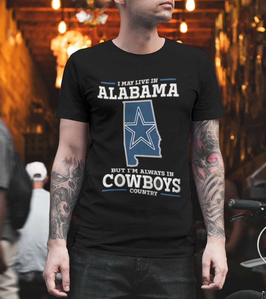 I May Live In Alabama Cowboys Country Star Dallas T-Shirt
